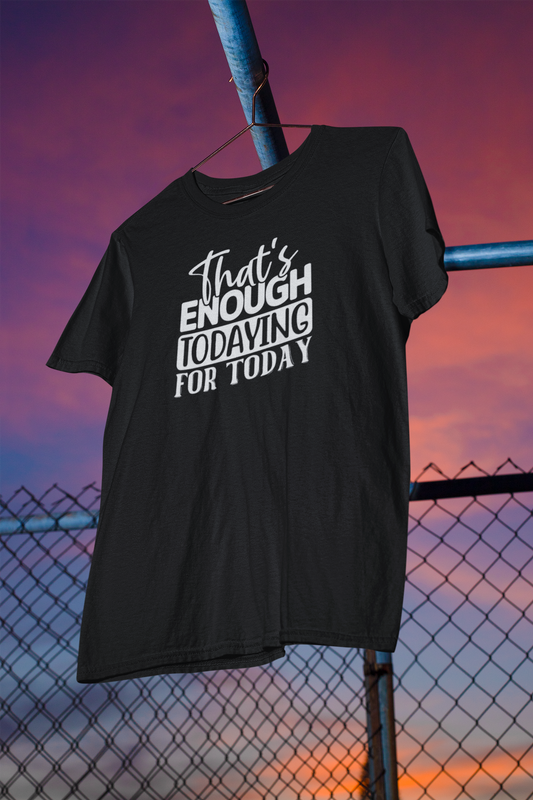 Men's Tee "That's Enough Todaying For Today"